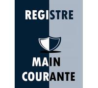 Registre de Main Courante: Journal essentiel pour la gestion des incidents de sécurité, la traçabilité des événements et la prévention des risques en entreprise | Pour agents de sécurité