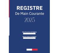 Registre de Main Courante securite 2025: Journal de sécurité pour l'Enregistrement et suivi des agent de prévention et des événements relatifs à la ... | En conformité avec la législation française