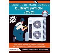 Registre de Maintenance Climatisation (CVC) : Carnet de Suivi des Contrôles, Entretiens et Interventions Techniques: Journal de Maintenance des Systèmes de Climatisation, Ventilation et Chauffage