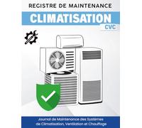 Registre de Maintenance Climatisation (CVC) : Carnet de Suivi des Contrôles, Entretiens et Interventions Techniques: Journal de Maintenance des Systèmes de Climatisation, Ventilation et Chauffage