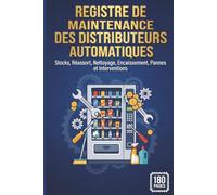 Registre de Maintenance des Distributeurs Automatiques: Stocks, Réassort, Nettoyage, Encaissement, Pannes et Interventions