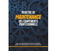 Registre de Maintenance des Équipements Professionnels: Suivi des interventions, entretien du matériel, gestion des pannes et des coûts de maintenance