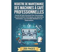 Registre De Maintenance Des Machines À Café Professionnelles: Carnet De Suivi Structuré Pour Documenter Les Interventions Techniques, Les Opérations ... Les Contrôles Réalisés Et Les Observations
