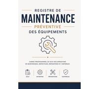Registre de Maintenance Préventive des Équipements: Carnet professionnel de suivi des interventions, inspections, réparations et contrôles pour une gestion efficace de la maintenance