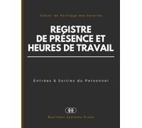 Registre de Présence et des Heures de Travail: Cahier de Pointage des Salariés: Entrées et Sorties du Personnel, Suivi des Horaires, Conformité Sociale et Gestion de la Paie.
