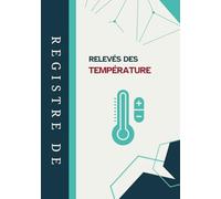 Registre De Relevés Des Températures: Suivi des d’hygiène alimentaire et sécurité des installations réfrigérées