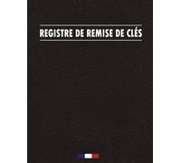 Registre de Remise de Clés: Cahier d’Émargement pour la Remise et la Réception de Clés - Livre d’Historique des Trousseaux dédié à la Gestion ... aux Travaux et aux Agences Immobilières