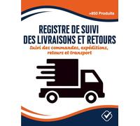 Registre de suivi des livraisons et retours - Suivi des commandes, expéditions, retours et transport: Cahier de gestion logistique simple et efficace ... artisans, commerces et indépendants