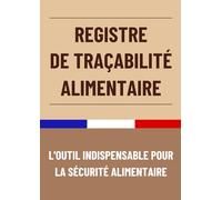 Registre de Traçabilité Alimentaire: 110 Fiches de Traçabilité de Produits Alimentaires, d’Hygiène Alimentaire et de Sécurité Sous Forme de Tableau | ... aux Normes Françaises | 120 Pages Format A4
