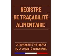Registre de Traçabilité Alimentaire: 110 Fiches Organisées Sous Forme de Tableau pour la Traçabilité des Produits Alimentaires | Conforme aux Normes Françaises | 120 Pages Format A4