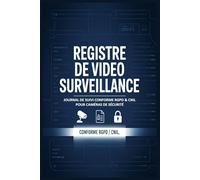 Registre de Vidéo Surveillance - Journal de Suivi Conforme RGPD & CNIL pour Caméras de Sécurité: Pour enregistrer les accès, incidents, maintenances & durées d’enregistrement - Cahier facile à remplir