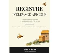 Registre d'Élevage Apicole: Carnet de suivi conforme à l'arrêté du 5 juin 2000 | 15 ruches sur 2 années apicoles | Calendrier apicole et fiches mémo maladies inclus