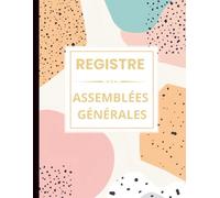 Registre des Assemblées Générales: Registre Officiel Conforme au Code du Commerce Français | Procès-Verbaux prêts à remplir | 120 pages numérotées | ... Fondations, SARL, SAS, SCI, Entreprises