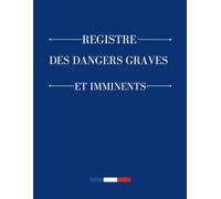 Registre des Dangers Graves et Imminents: Obligatoire et Conforme au Code du Travail, Indispensable pour la Sécurité - Format A4 Pratique, 120 Pages
