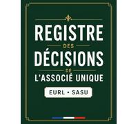 Registre Des Décisions De L'Associé Unique: Conforme aux dispositions du Code de commerce | Pour les EURL & SASU | Registre professionnel pour ... et archiver les décisions de l'associé unique