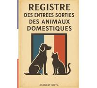 Registre des Entrées et Sorties Animaux Domestiques - Chiens & Chats: Carnet complet d’élevage et de suivi sanitaire | 840 enregistrements + 450 soins ... notes et contacts importants | 200 pages A4
