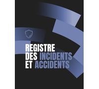 Registre des incidents et accidents: Journal de suivi sécurité, prévention et gestion des risques en entreprise