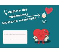 Registre Des Médicaments Assistante Maternelle: Registre Pratique pour Organiser et Suivre Les Médicaments Des Enfants Pris en Charge par Une Nounou