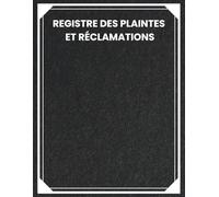 Registre des Plaintes et Réclamations: Carnet structuré pour l’enregistrement, le suivi et la gestion des plaintes au sein des administrations et organisations