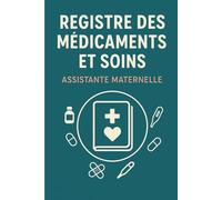 REGISTRE MÉDICAMENTS ET SOINS - ASSISTANTE MATERNELLE | MAM: Le carnet indispensable pour suivre les traitements et soins des enfants en toute légalité - Conforme au décret 2021-1131