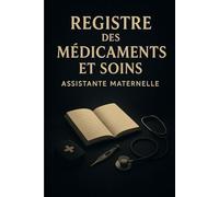 REGISTRE MÉDICAMENTS ET SOINS - ASSISTANTE MATERNELLE | MAM: Le carnet indispensable pour suivre les traitements et soins des enfants en toute légalité - Conforme au décret 2021-1131