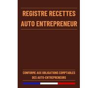 Registre Recettes Auto Entrepreneur: Cahier de Comptabilité Recette Dépense pour Auto-Entrepreneur / Micro-Entrepreneur | Conforme aux Obligations Comptables | Facturier Auto Entrepreneur A4 120 Pages