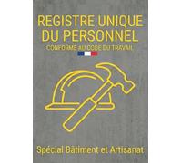 REGISTRE UNIQUE DU PERSONNEL: Spécial Bâtiment et Artisanat (BTP) - Conforme au Code du Travail