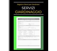 Registro Clienti per Giardinieri e Servizi di Giardinaggio: Diario professionale per organizzare appuntamenti, interventi, lavori e dati dei clienti