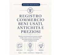 Registro Commercio Beni Usati, Antichità e Preziosi: Quaderno professionale per annotare acquisti, vendite, carico e scarico, codice e descrizione dei ... documenti, prezzi e riepiloghi mensili
