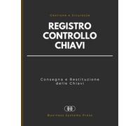 Registro Controllo Chiavi: Registro Professionale per la Consegna e Restituzione delle Chiavi - Sistema di Tracciamento, Ritiro e Riconsegna per Uffici, Hotel, Property Manager, Scuole e Magazzini