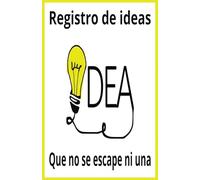 Registro de Ideas... Que no se escape ni una: Manifiesta y registra tus ideas. Mantén tu guía de referencia para poner ejecutar tus sueños. Cuaderno, ... puedas retomarlas en el momento que decidas.