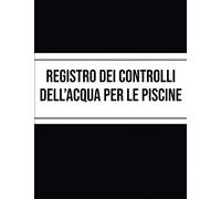 REGISTRO DEI CONTROLLI DELL’ACQUA PER LE PISCINE: Controllo dell'acqua della piscina - 120 pagine