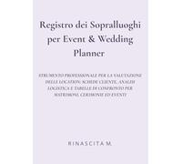 Registro dei Sopralluoghi per Event & Wedding Planner: STRUMENTO PROFESSIONALE PER LA VALUTAZIONE DELLE LOCATION: SCHEDE CLIENTE, ANALISI LOGISTICA E ... CONFRONTO PER MATRIMONI, CERIMONIE ED EVENTI
