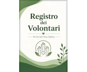 Registro dei Volontari: Libro Registro per Enti del Terzo Settore, APS, ODV e Associazioni No Profit - Iscrizione, Attività, Copertura Assicurativa e Storico Volontari