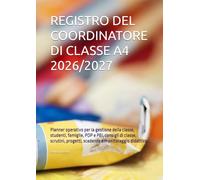REGISTRO DEL COORDINATORE DI 4 2026/2027: Planner operativo per la gestione della classe, studenti, famiglie, PDP e PEI, consigli di classe, ... progetti, scadenze e monitoraggio didattico