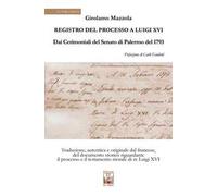 Registro del Processo a Luigi XVI. Dai Cerimoniali del Senato di Palermo del 1763