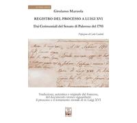Registro del Processo a Luigi XVI. Dai Cerimoniali del Senato di Palermo del 1763
