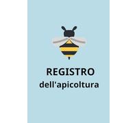 Registro dell'apicoltura: Diario Dettagliato Per Tenere Traccia Dell'attività E Del Comportamento Dell'alveare | Regalo Dell'apicoltore