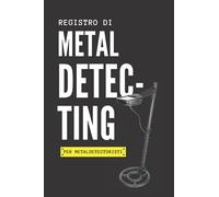 Registro di Metal Detecting: Quaderno con 107 schede da compilare con i Ritrovamenti col Metal Detector | Idea Regalo Metaldetectoristi, Cacciatore di Tesori, Cercatore di Metalli, Detectoristi