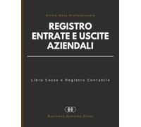 Registro Entrate e Uscite Aziendali: Libro Cassa e Registro Contabile per la Gestione di Incassi, Pagamenti, Ricavi e Spese | Prima Nota Professionale per Piccole Imprese e Liberi Professionisti