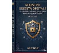 REGISTRO EREDITÀ DIGITALE.: Password, account e istruzioni riservate per i tuoi cari
