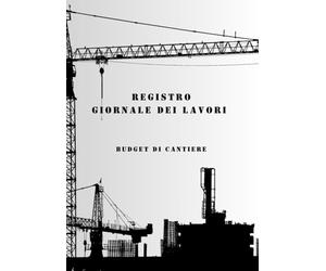 REGISTRO GIORNALE DEI LAVORI - BUDGET DI CANTIERE -: 120 pagine - formato A4