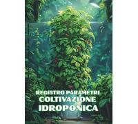Registro Idroponica - Diario Coltivazione per Parametri, pH, EC, T e Ur | Logbook Orto e Sistema Idroponico Domestico: Agenda per la gestione ... registra parametri e resa delle piante