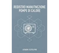 Registro Manutenzione Pompe di Calore: Libretto Professionale per il Tracciamento degli Interventi Tecnici, Controllo F-Gas e Monitoraggio Consumi - Formato 6x9 per Impianti Domestici e Aziendali.