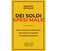 Registro Ufficiale dei Soldi Spesi Male: Diario finanziario autoironico per acquisti compulsivi e shopping terapeutico