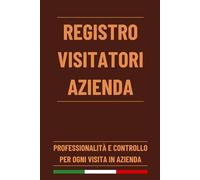Registro Visitatori Azienda: Libro Giornale per Registrare la Presenza, l'Entrata e l'Uscita dei Visitatori Esterni all'azienda | 120 Pagine Numerate Formato A5