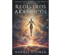 Registros akáshicos: Rudolf Steiner: Jornada Esotérica pela Evolução Espiritual, Consciência e Desenvolvimento Humano