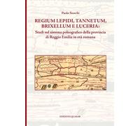 Regium Lepidi, Tannetum, Brixellum e Luceria: studi sul sistema poleografico della provincia di Reggio Emilia in età romana