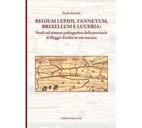 Regium Lepidi, Tannetum, Brixellum e Luceria: studi sul sistema poleografico della provincia di Reggio Emilia in età romana