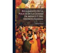 Reglamento De La Policia De La Ciudad De MÃ(c)xico Y Del Distrito Federal